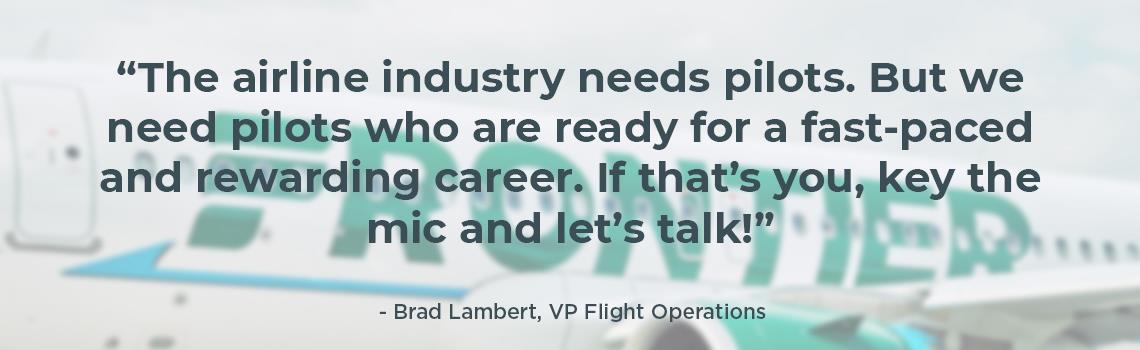 The airline industry needs pilots. But we need pilots who are ready for a face paced and rewarding career. If that is you, key the mic and let us talk